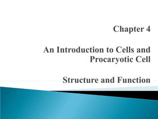 Chapter 4
An Introduction to Cells and
Procaryotic Cell
Structure and Function
 