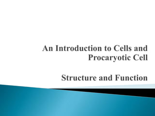 An Introduction to Cells and
Procaryotic Cell
Structure and Function
 
