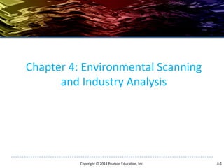 Chapter 4: Environmental Scanning
and Industry Analysis
Copyright © 2018 Pearson Education, Inc. 4-1
 