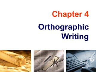 Chapter 4
Orthographic
Writing
 