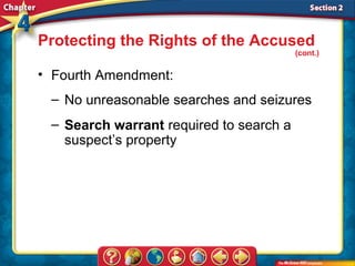 Protecting the Rights of the Accused
                                         (cont.)

• Fourth Amendment:
 – No unreasonable searches and seizures
 – Search warrant required to search a
   suspect’s property
 