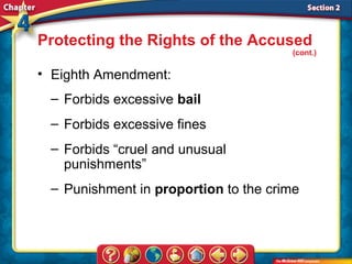 Protecting the Rights of the Accused
                                      (cont.)

• Eighth Amendment:
 – Forbids excessive bail
 – Forbids excessive fines
 – Forbids “cruel and unusual
   punishments”
 – Punishment in proportion to the crime
 