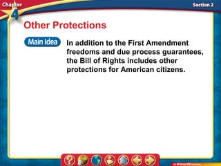 Other Protections
        In addition to the First Amendment
        freedoms and due process guarantees,
        the Bill of Rights includes other
        protections for American citizens.
 