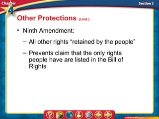 Other Protections (cont.)
• Ninth Amendment:
  – All other rights “retained by the people”
  – Prevents claim that the only rights
    people have are listed in the Bill of
    Rights
 
