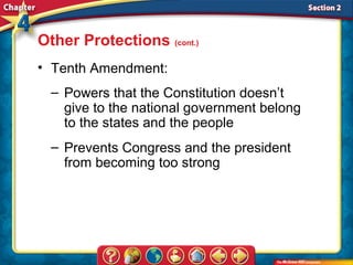 Other Protections (cont.)
• Tenth Amendment:
  – Powers that the Constitution doesn’t
    give to the national government belong
    to the states and the people
  – Prevents Congress and the president
    from becoming too strong
 