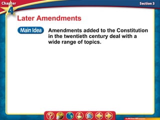 Later Amendments
       Amendments added to the Constitution
       in the twentieth century deal with a
       wide range of topics.
 