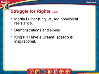 Struggle for Rights (cont.)
• Martin Luther King, Jr., led nonviolent
  resistance.
• Demonstrations and sit-ins
• King’s “I Have a Dream” speech is
  inspirational.
 