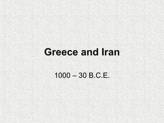 Greece and Iran 1000 – 30 B.C.E. 
