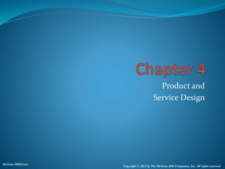 Product and
Service Design
McGraw-Hill/Irwin
Copyright © 2012 by The McGraw-Hill Companies, Inc. All rights reserved.
 