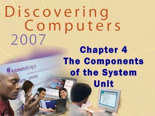Chapter 4
The Components
of the System
Unit
 