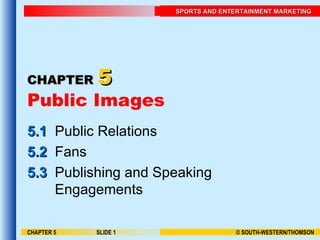CHAPTER   5 Public Images 5.1 Public Relations 5.2 Fans 5.3 Publishing and Speaking Engagements CHAPTER 5 SLIDE  