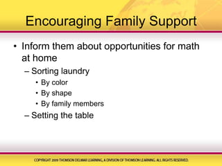 Encouraging Family SupportInform them about opportunities for math at homeSorting laundryBy colorBy shapeBy family membersSetting the table