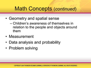 Math Concepts (continued)Geometry and spatial senseChildren’s awareness of themselves in relation to the people and objects around themMeasurementData analysis and probabilityProblem solving