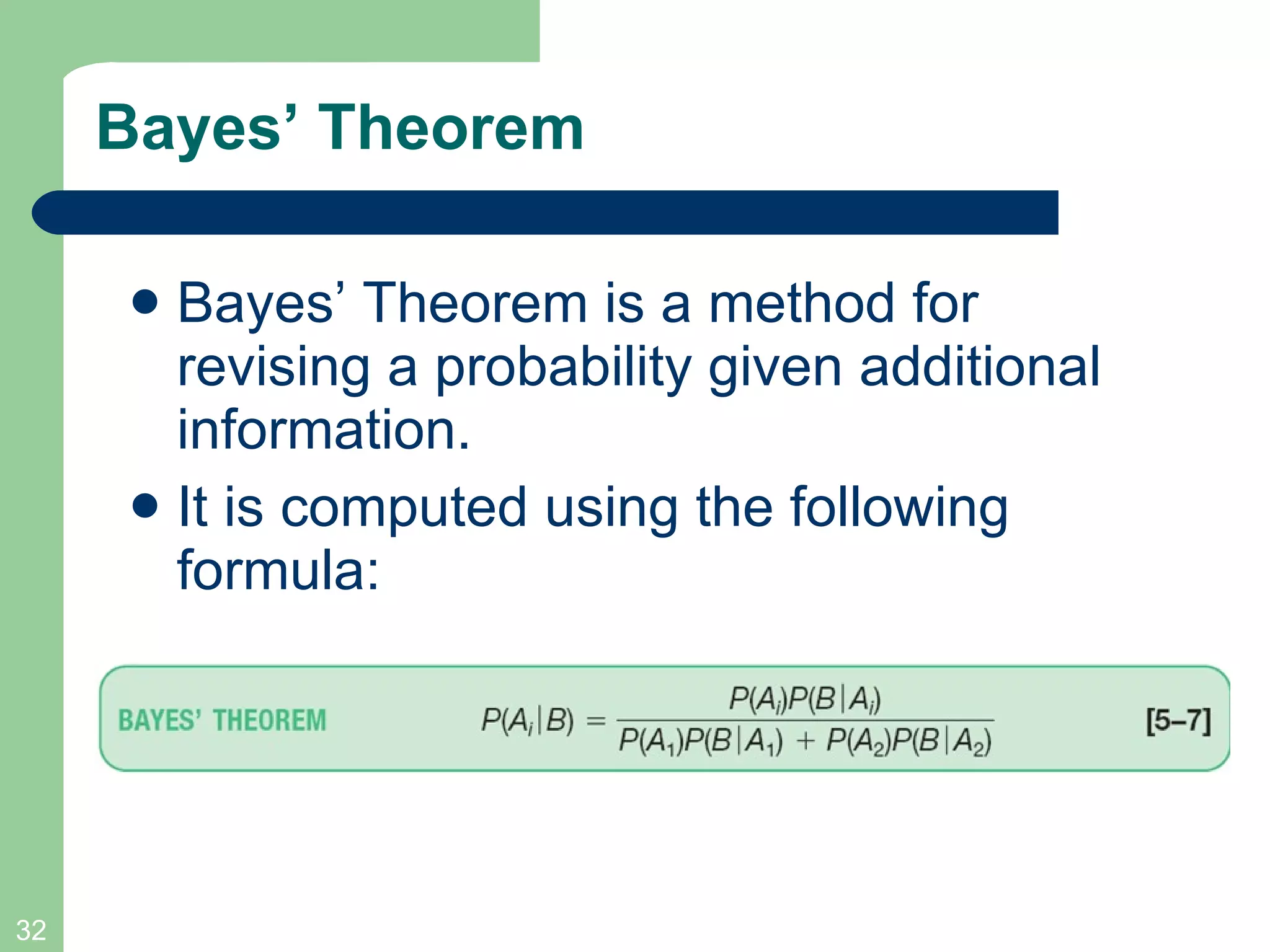 Bayes’ Theorem Bayes’ Theorem is a method for revising a probability given additional information. It is computed using the following formula: 