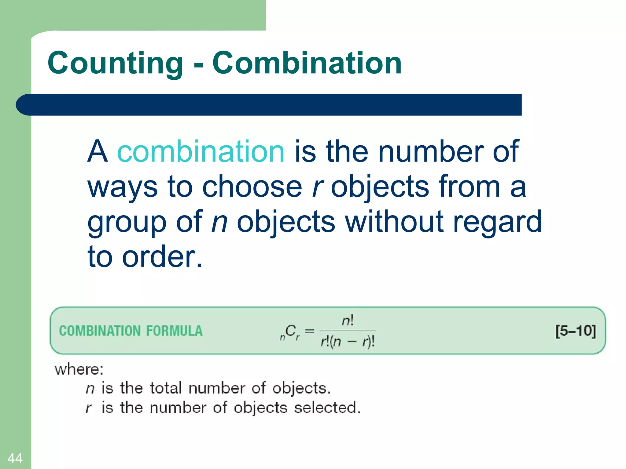 Counting - Combination A  combination   is the number of ways to choose  r  objects from a group of  n  objects without regard to order. 