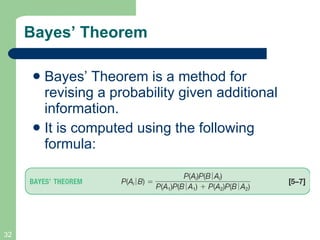 Bayes’ Theorem Bayes’ Theorem is a method for revising a probability given additional information. It is computed using the following formula: 