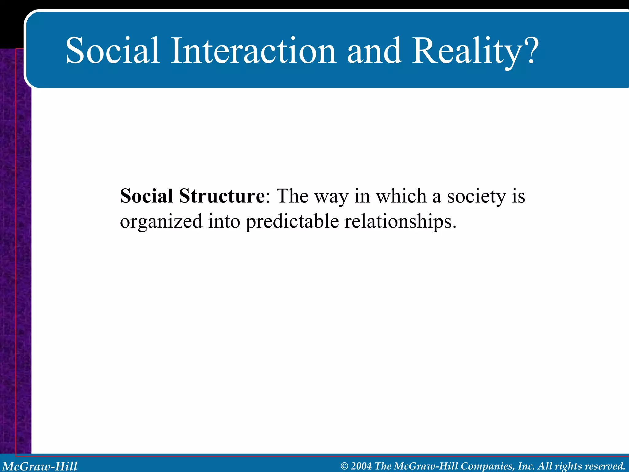 Social Interaction and Reality? Social Structure : The way in which a society is organized into predictable relationships. 