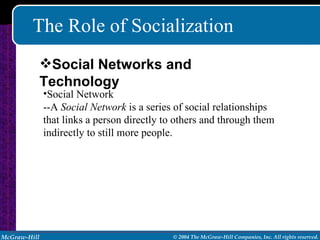 The Role of Socialization Social Network --A  Social Network  is a series of social relationships that links a person directly to others and through them indirectly to still more people. Social Networks and Technology 