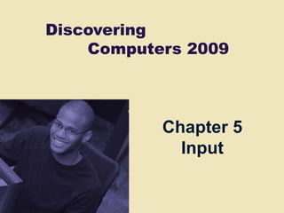 Discovering
    Computers 2009



           Chapter 5
             Input
 