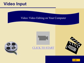 Video Input


        Video: Video Editing on Your Computer




                 CLICK TO START



                                                Next
 