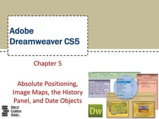 AdobeDreamweaver CS5 Chapter 5 Absolute Positioning, Image Maps, the History Panel, and Date Objects 