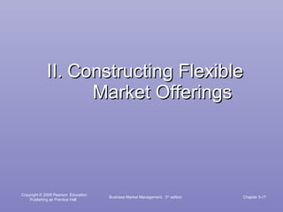 II.   Constructing Flexible Market Offerings Business Market Management,  3 rd  edition Chapter 5- 