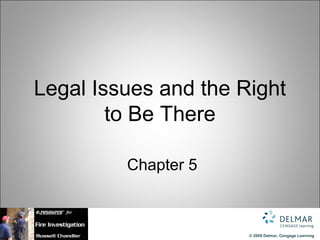 © 2009 Delmar, Cengage Learning
Legal Issues and the Right
to Be There
Chapter 5
 