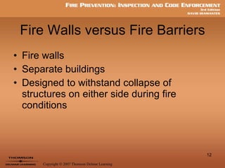 Fire Walls versus Fire Barriers Fire walls Separate buildings Designed to withstand collapse of structures on either side during fire conditions 