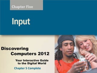 Discovering
    Computers 2012
     Your Interactive Guide
      to the Digital World
    Chapter 5 Complete
 