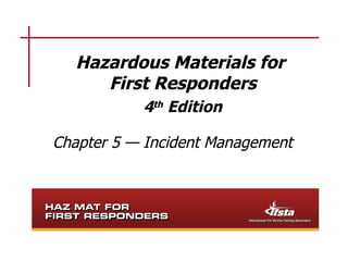 Hazardous Materials for
     First Responders
           4th Edition

Chapter 5 — Incident Management
 