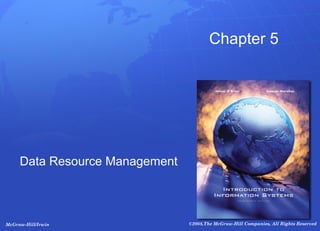 McGraw-Hill/Irwin ©2008,The McGraw-Hill Companies, All Rights Reserved
Chapter 5
Data Resource Management
 