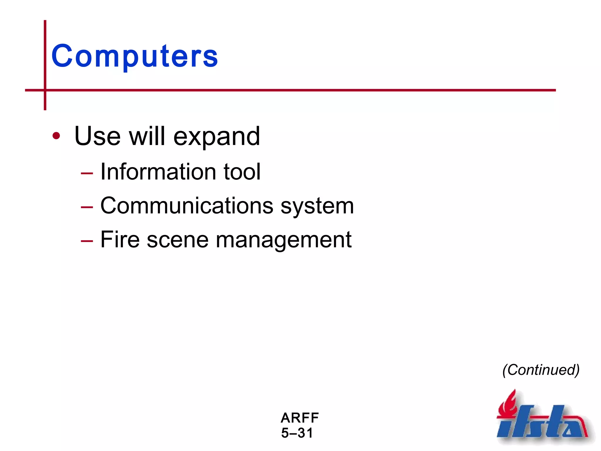 ARFF
5–31
Computers
• Use will expand
– Information tool
– Communications system
– Fire scene management
(Continued)
 
