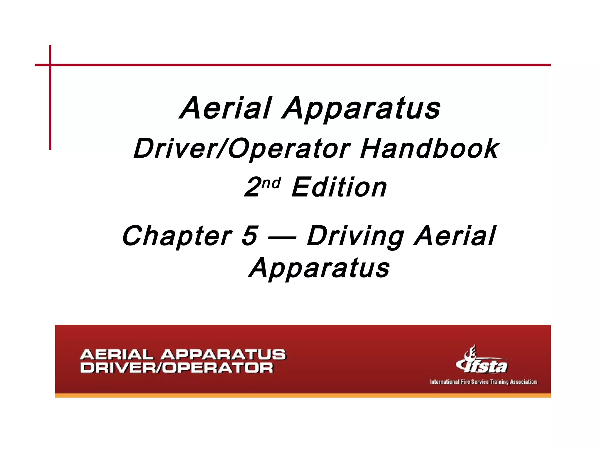 Aerial Apparatus
Driver/Operator Handbook
2nd Edition
Chapter 5 — Driving Aerial
Apparatus
 