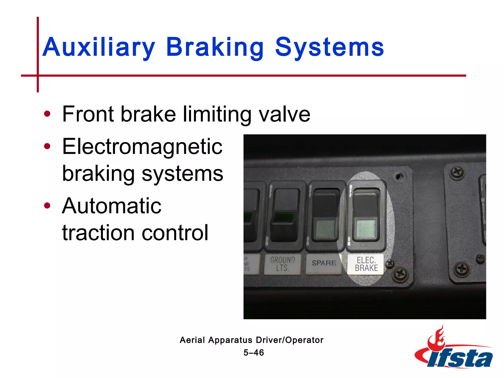 • Front brake limiting valve
• Electromagnetic
braking systems
• Automatic
traction control
Auxiliary Braking Systems
5–46
Aerial Apparatus Driver/Operator
 