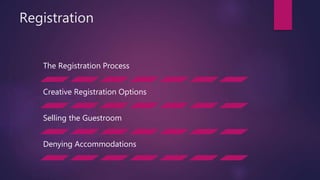 Registration
The Registration Process
Creative Registration Options
Selling the Guestroom
Denying Accommodations
 