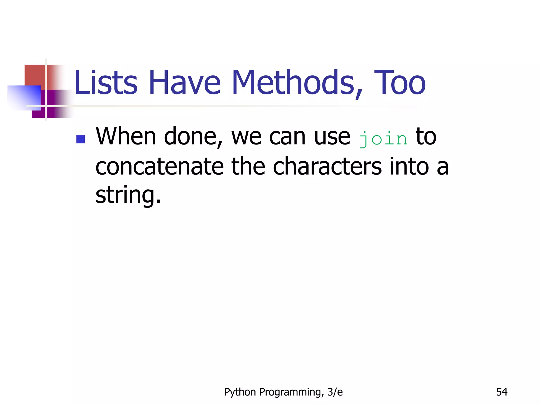 Python Programming, 3/e 54
Lists Have Methods, Too
 When done, we can use join to
concatenate the characters into a
string.
 