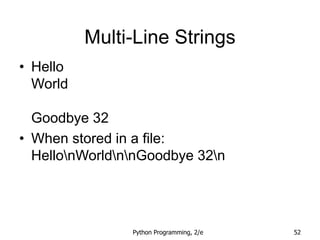 Python Programming, 2/e 52
Multi-Line Strings
• Hello
World
Goodbye 32
• When stored in a file:
HellonWorldnnGoodbye 32n
 