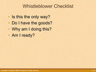 Copyright © Houghton Mifflin Company. All rights reserved. 5 - 45
Whistleblower Checklist
• Is this the only way?
• Do I have the goods?
• Why am I doing this?
• Am I ready?
 