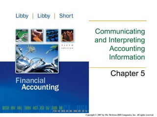 Copyright © 2007 by The McGraw-Hill Companies, Inc. All rights reserved.
Communicating
and Interpreting
Accounting
Information
Chapter 5
 