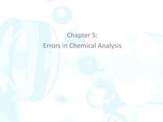 Chapter 5:
Errors in Chemical Analysis
 