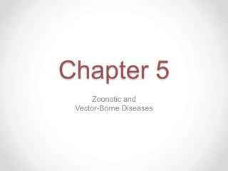 Chapter 5
Zoonotic and
Vector-Borne Diseases
 