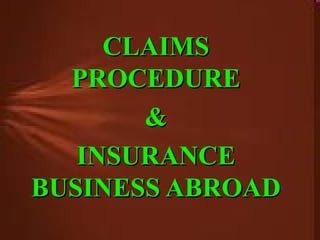 CLAIMS PROCEDURE & INSURANCE BUSINESS ABROAD 