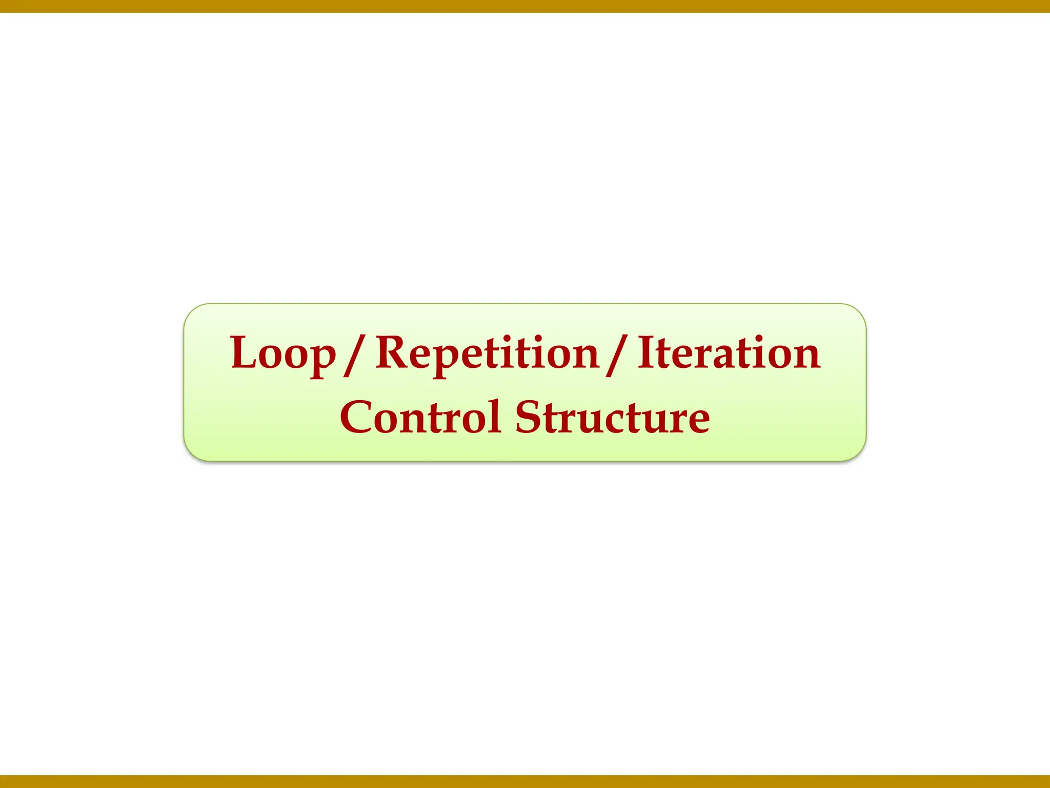 Loop / Repetition / Iteration Control Structure 