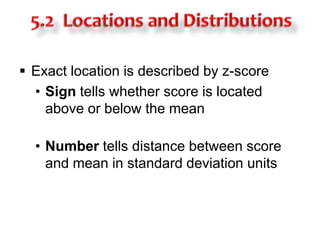 5.2  Locations and DistributionsExact location is described by z-scoreSign tells whether score is located above or below the meanNumber tells distance between score and mean in standard deviation units