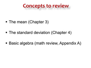 Concepts to reviewThe mean (Chapter 3)The standard deviation (Chapter 4)Basic algebra (math review, Appendix A)