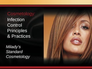 Infection Control  Principles  & Practices Milady’s  Standard Cosmetology Cosmetology: 