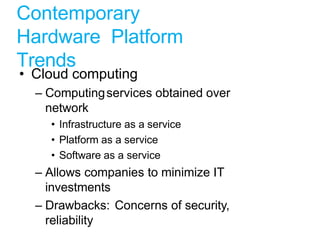 Contemporary
Hardware Platform
Trends
• Cloud computing
– Computingservices obtained over
network
• Infrastructure as a se...