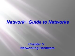Chapter 5:  Networking Hardware Network+ Guide to Networks 