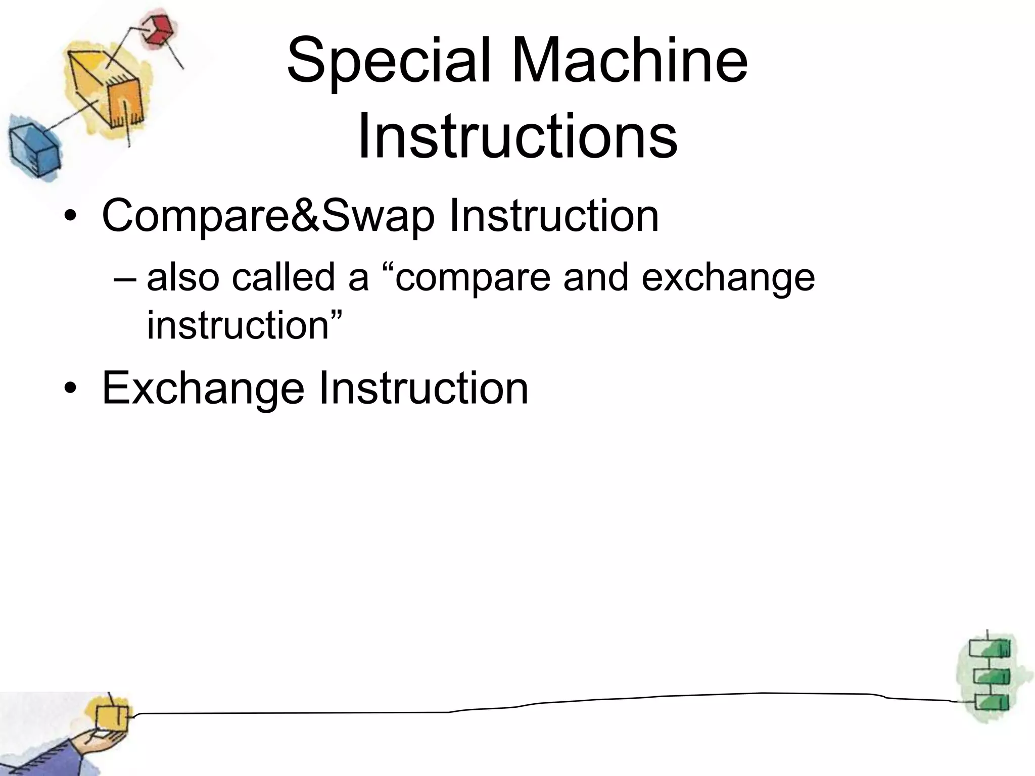 Special MachineInstructionsCompare&Swap Instruction also called a “compare and exchange instruction”Exchange Instruction