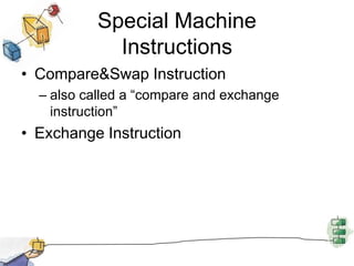 Special MachineInstructionsCompare&Swap Instruction also called a “compare and exchange instruction”Exchange Instruction